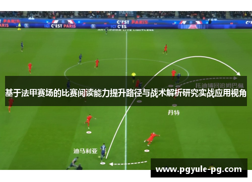 基于法甲赛场的比赛阅读能力提升路径与战术解析研究实战应用视角