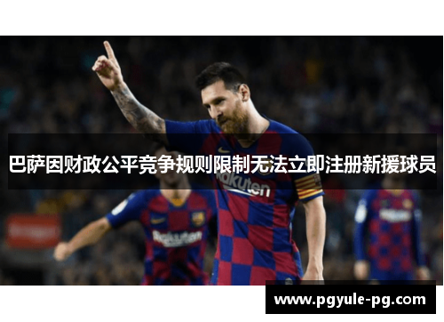 巴萨因财政公平竞争规则限制无法立即注册新援球员