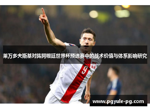 莱万多夫斯基对阵阿根廷世界杯预选赛中的战术价值与体系影响研究